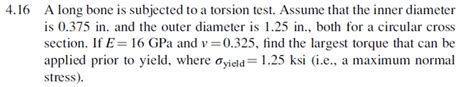 Solved A long bone is subjected to a torsion test. Assume 